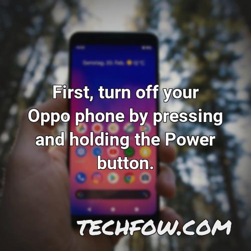 first turn off your oppo phone by pressing and holding the power button