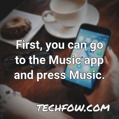 first you can go to the music app and press music