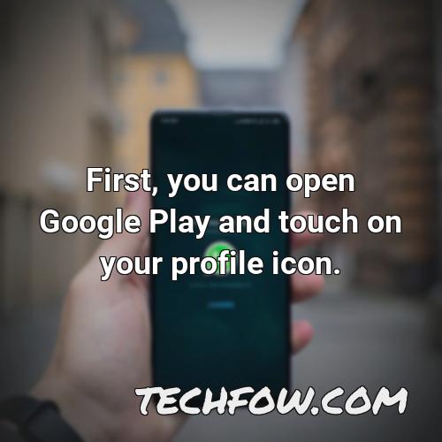 first you can open google play and touch on your profile icon