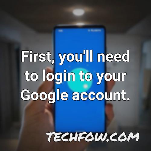 first you ll need to login to your google account