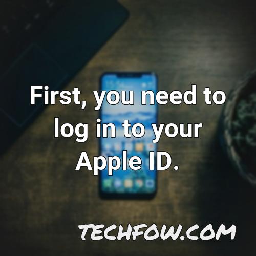 first you need to log in to your apple id