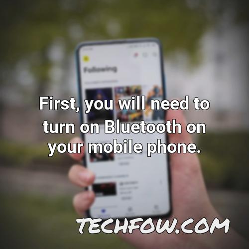 first you will need to turn on bluetooth on your mobile phone
