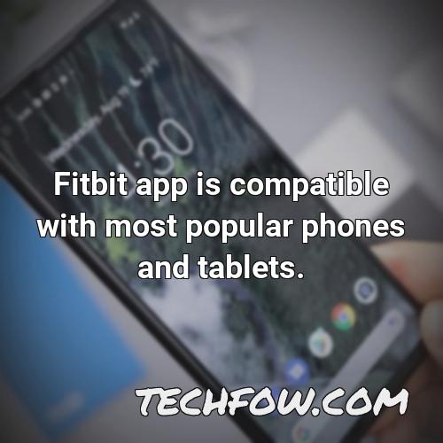 fitbit app is compatible with most popular phones and tablets