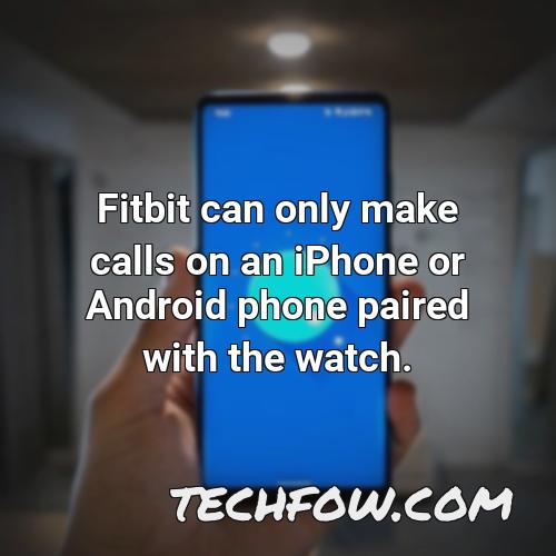 fitbit can only make calls on an iphone or android phone paired with the watch