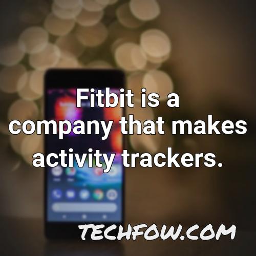 fitbit is a company that makes activity trackers