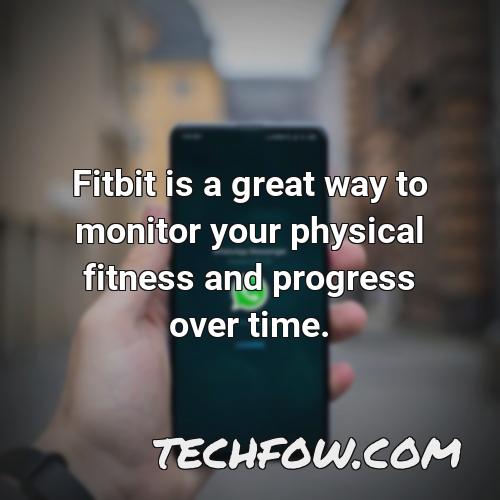 fitbit is a great way to monitor your physical fitness and progress over time