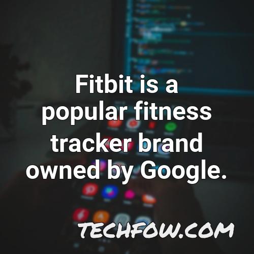 fitbit is a popular fitness tracker brand owned by google