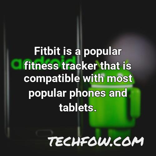 fitbit is a popular fitness tracker that is compatible with most popular phones and tablets