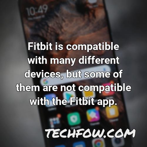 fitbit is compatible with many different devices but some of them are not compatible with the fitbit app
