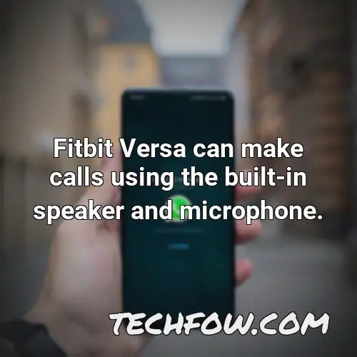 fitbit versa can make calls using the built in speaker and microphone