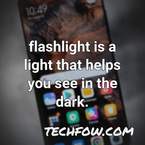 flashlight is a light that helps you see in the dark