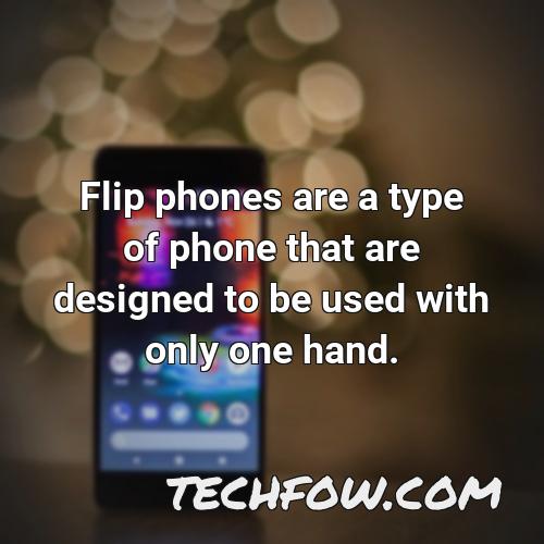 flip phones are a type of phone that are designed to be used with only one hand 1