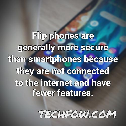 flip phones are generally more secure than smartphones because they are not connected to the internet and have fewer features 2