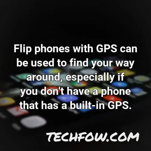flip phones with gps can be used to find your way around especially if you don t have a phone that has a built in gps