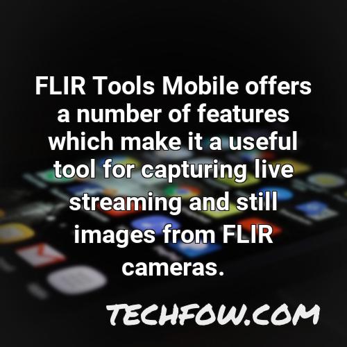 flir tools mobile offers a number of features which make it a useful tool for capturing live streaming and still images from flir cameras