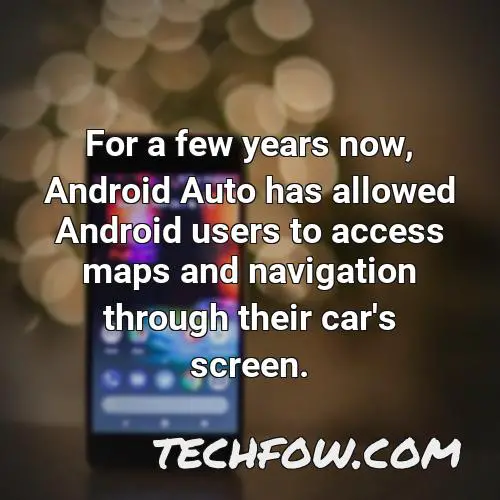 for a few years now android auto has allowed android users to access maps and navigation through their car s screen