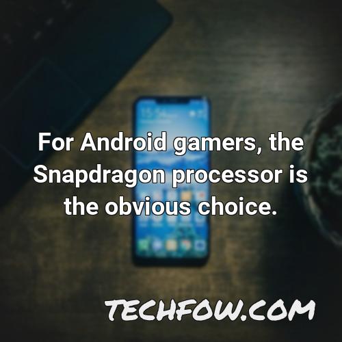for android gamers the snapdragon processor is the obvious choice