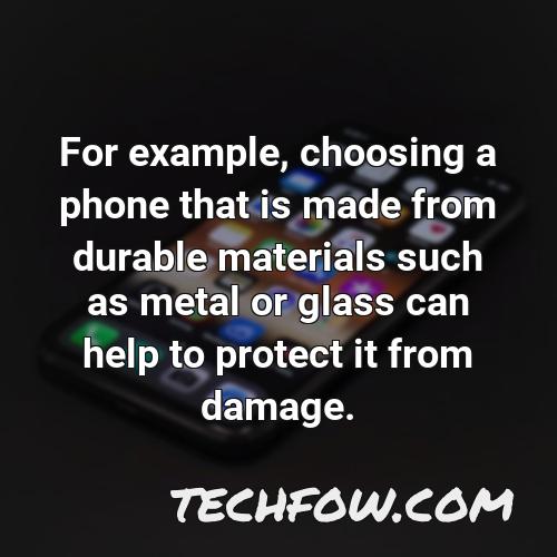 for example choosing a phone that is made from durable materials such as metal or glass can help to protect it from damage 1