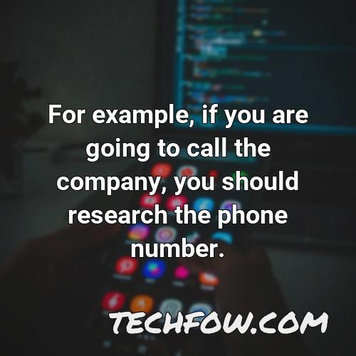 for example if you are going to call the company you should research the phone number