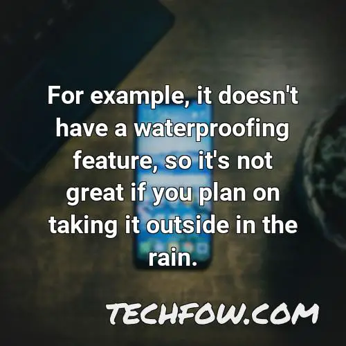 for example it doesn t have a waterproofing feature so it s not great if you plan on taking it outside in the rain