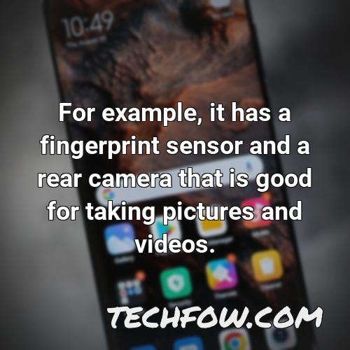 for example it has a fingerprint sensor and a rear camera that is good for taking pictures and videos