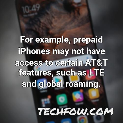 for example prepaid iphones may not have access to certain at t features such as lte and global roaming