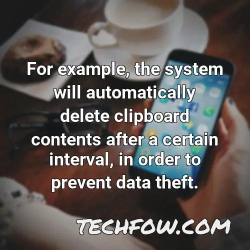 for example the system will automatically delete clipboard contents after a certain interval in order to prevent data theft