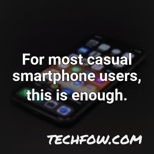 for most casual smartphone users this is enough