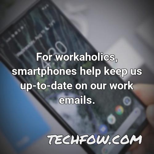 for workaholics smartphones help keep us up to date on our work emails