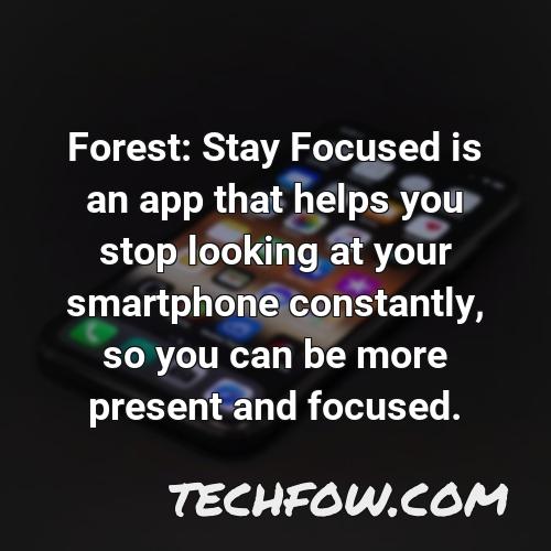 forest stay focused is an app that helps you stop looking at your smartphone constantly so you can be more present and focused