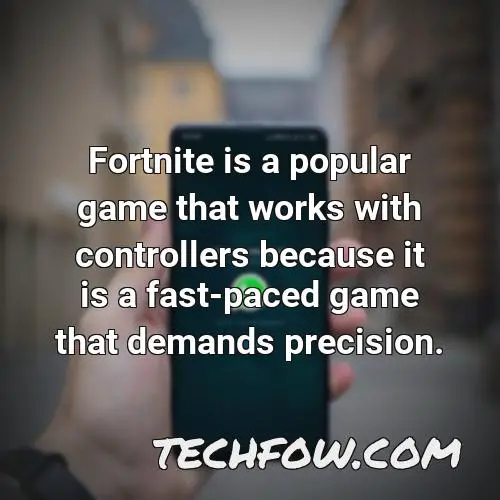 fortnite is a popular game that works with controllers because it is a fast paced game that demands precision