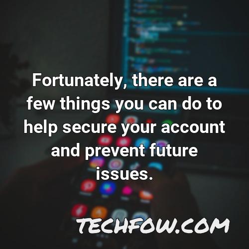 fortunately there are a few things you can do to help secure your account and prevent future issues
