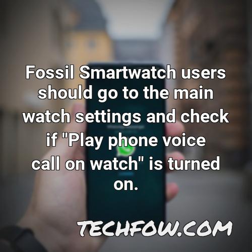 fossil smartwatch users should go to the main watch settings and check if play phone voice call on watch is turned on