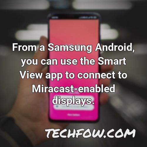 from a samsung android you can use the smart view app to connect to miracast enabled displays