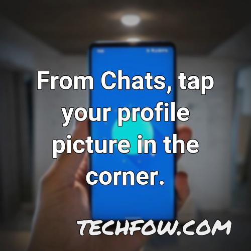 from chats tap your profile picture in the corner
