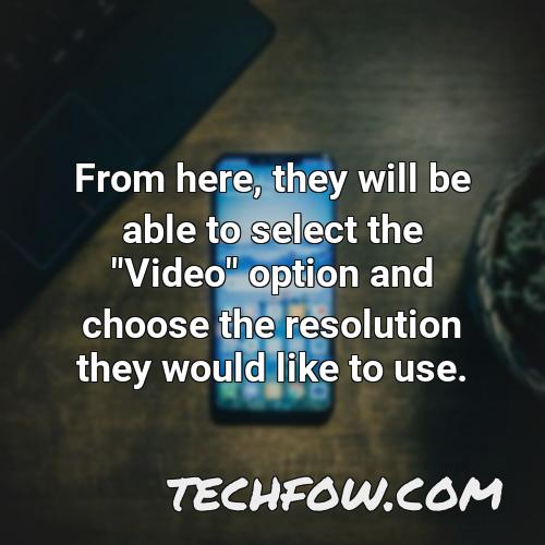 from here they will be able to select the video option and choose the resolution they would like to use