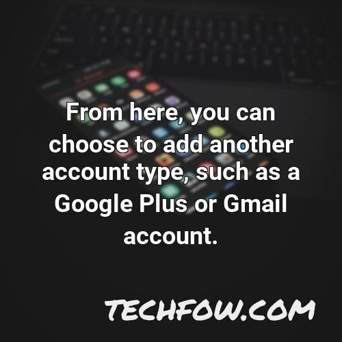 from here you can choose to add another account type such as a google plus or gmail account