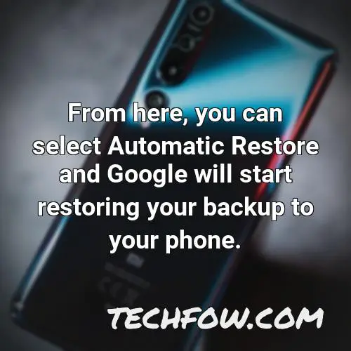 from here you can select automatic restore and google will start restoring your backup to your phone
