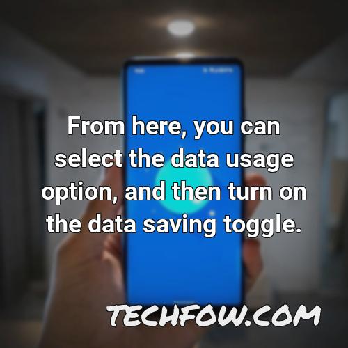 from here you can select the data usage option and then turn on the data saving toggle