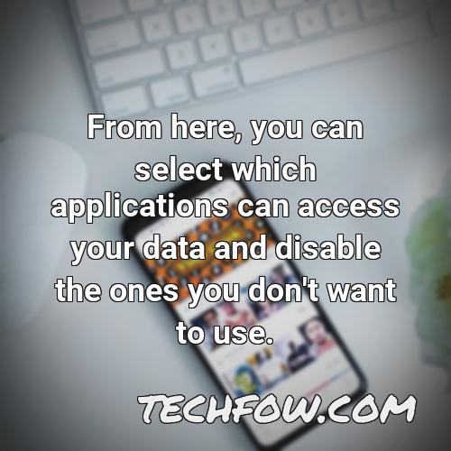 from here you can select which applications can access your data and disable the ones you don t want to use