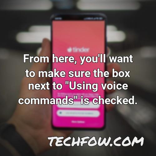 from here you ll want to make sure the box next to using voice commands is checked
