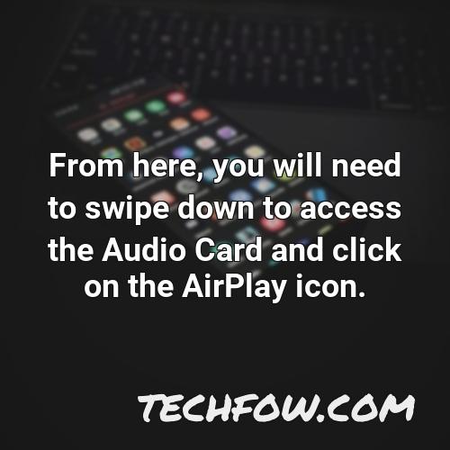 from here you will need to swipe down to access the audio card and click on the airplay icon