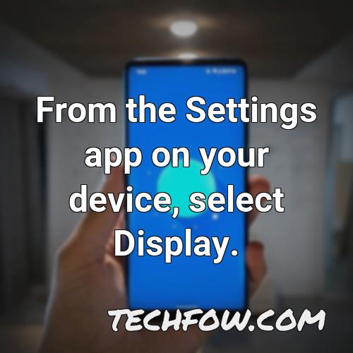 from the settings app on your device select display
