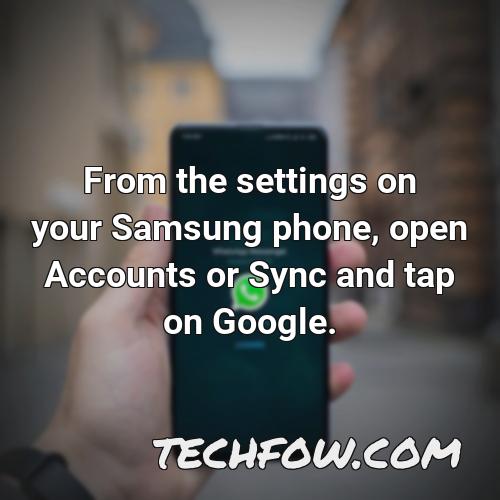 from the settings on your samsung phone open accounts or sync and tap on google