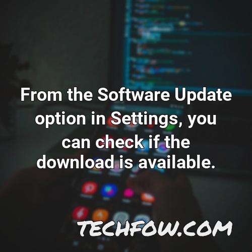 from the software update option in settings you can check if the download is available