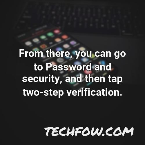 from there you can go to password and security and then tap two step verification