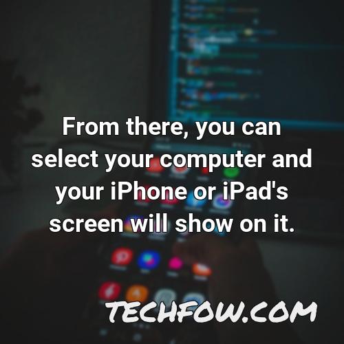 from there you can select your computer and your iphone or ipad s screen will show on it