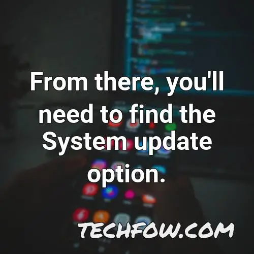 from there you ll need to find the system update option
