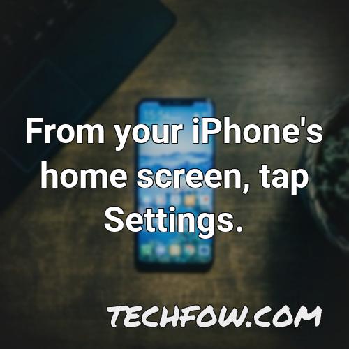 from your iphone s home screen tap settings