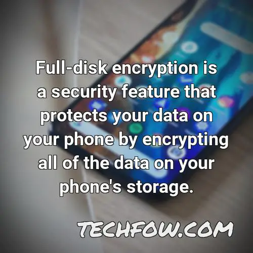 full disk encryption is a security feature that protects your data on your phone by encrypting all of the data on your phone s storage